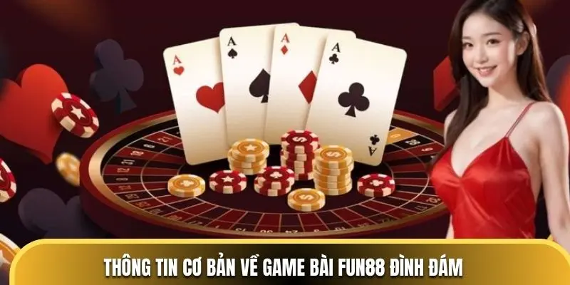 Thông tin cơ bản về game bài FUN88 đình đám